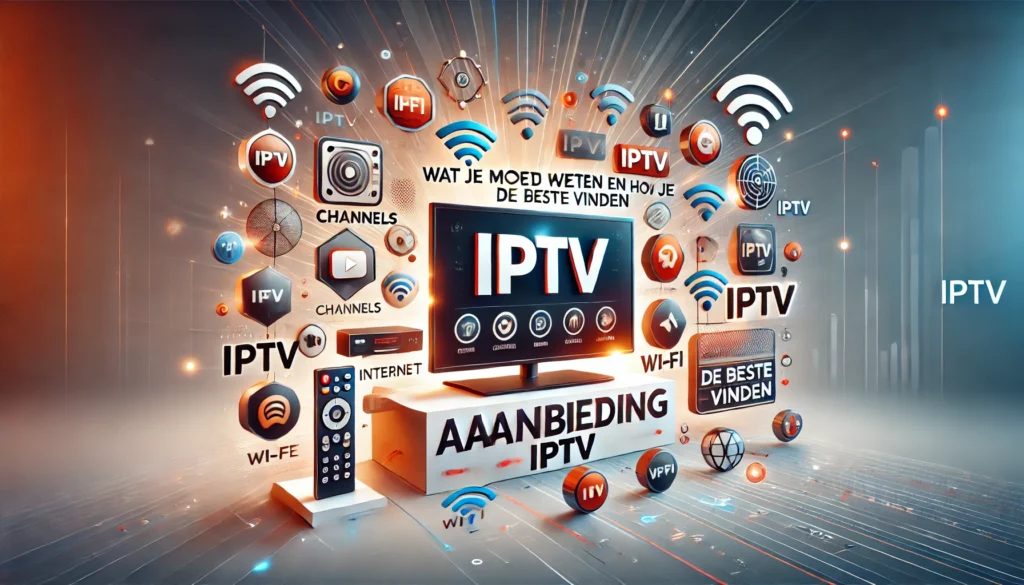 Aanbieding IPTV Wat je Moet Weten en Hoe je de Beste Kunt Vinden